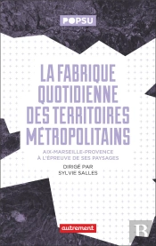 La Fabrique Quotidienne Des Territoires Métropolitains : Aix-Marseille-Provence À L'Épreuve De Ses Paysages