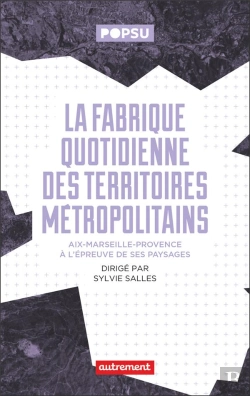 Bertrand.pt - La Fabrique Quotidienne Des Territoires Métropolitains : Aix-Marseille-Provence À L'Épreuve De Ses Paysages