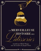 La Fabuleuse Histoire Des Patisseries Et Gateaux