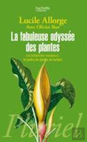 La Fabuleuse Odyssée Des Plantes ; Les Botanistes Voyageurs, Les Jardins Des Plantes, Les Herbiers