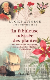 La Fabuleuse Odyssée Des Plantes ; Les Botanistes Voyageurs, Les Jardins Des Plantes, Les Herbiers