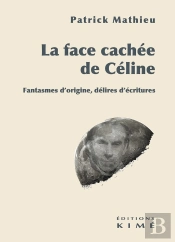 La Face Cachée De Céline : Fantasmes D'Origine, Délires D'Écritures