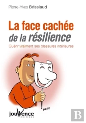 La Face Cachée De La Résilience ; Guérir Vraiment Ses Blessures Intérieures