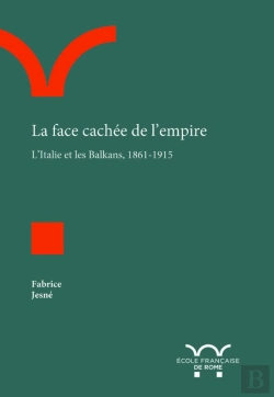 Bertrand.pt - La Face Cachée De L'Empire ; L'Italie Et Les Balkans, 1861-1915