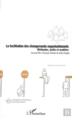Bertrand.pt - La Facilitation Des Changements Organisationnels ; Méthodes, Outils Et Modèles