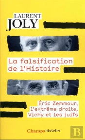 La Falsification De L'Histoire - Eric Zemmour, L'Extreme Droite, Vichy Et Les Juifs
