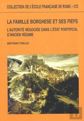 La Famille Borghese Et Ses Fiefs ; L'Autorité Négociée Dans L'État Pontifical D'Ancien Régime