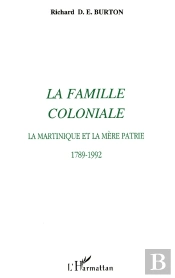 La Famille Coloniale : La Martinique Et La Mère Patrie 1789-1992