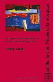 La Famille, La Cité, L'École Et La Mosquée : Sociogenèse De La Religiosité D'Un Jeune Musulman D'Aujourd'Hui
