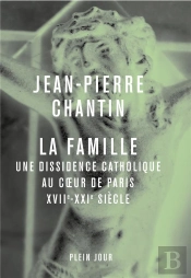 La Famille : Une Dissidence Catholique Au Coeur De Paris, Xvii-Xxiè Siècle