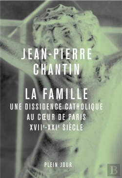 Bertrand.pt - La Famille : Une Dissidence Catholique Au Coeur De Paris, Xvii-Xxiè Siècle