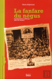 La Fanfare Du Négus ; Les Arméniens En Ethiopie (19e-20e Siècles)