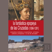 La Fantástica Epopeya De Las Cruzadas (1096-1291)