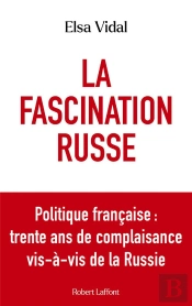 La Fascination Russe : Politique Française : Trente Ans De Complaisance Vis-À-Vis De La Russie