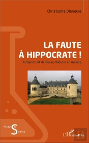 La Faute À Hippocrate ; Autoportrait De Bussy-Rabutin En Malade