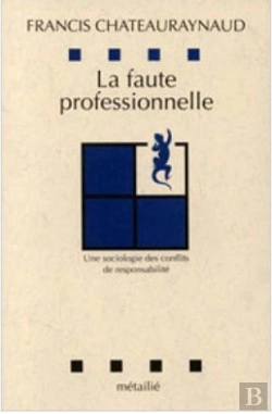 Bertrand.pt - La Faute Professionnelle ; Une Sociologie Des Conflits De Responsabilité