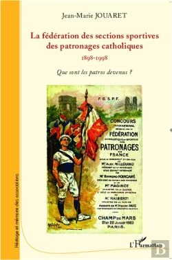 Bertrand.pt - La Fédération Des Sections Sportives Des Patronages Catholiques ; 1898 1998 ; Que Sont Les Patros Devenus ?