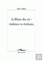 La Fêlure Du Cri ; Violence Et Écriture
