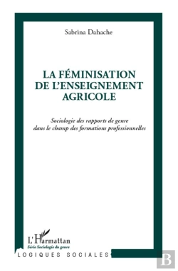 Bertrand.pt - La Féminisation De L'Enseignement Agricole ; Sociologie Des Rapports De Genre Dans Le Champ Des Formations Professionnelles