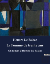 La Femme De Trente Ans - Un Roman D Honore De Balzac