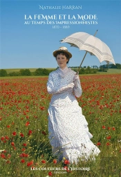 La Femme Et La Mode Au Temps Des Impressionnistes : 1870 - 1889