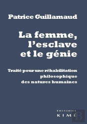 La Femme, L'Esclavage Et Le Génie ; Traité Pour Une Réhabilitation Des Natures Humaines