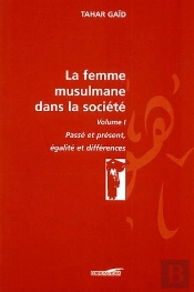 La Femme Musulmane Dans La Société Tome 1 ; Passé Et Présent, Égalité Et Différence