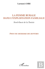 La Femme Rurale Dans L'Exploitation Familiale Nord-Ouest De La Tunisie : Pour Une Sociologie Des Ruptures