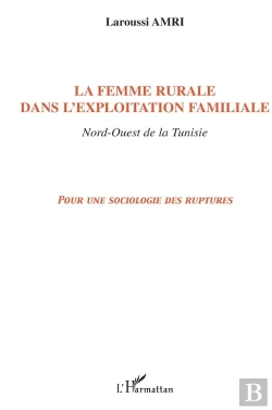 Bertrand.pt - La Femme Rurale Dans L'Exploitation Familiale Nord-Ouest De La Tunisie : Pour Une Sociologie Des Ruptures