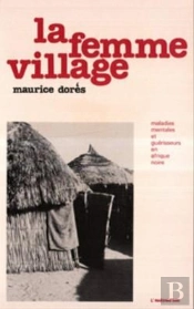 La Femme Village : Maladies Mentales Et Guérisseurs En Afrique Noire