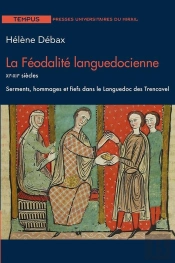 La Féodalite Languedocienne Xie-Xiie Siècles : Serments, Hommages Et Fiefs Dans Le Languedoc Des Trencavel