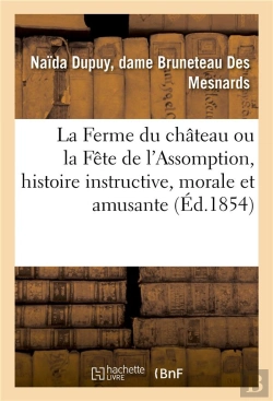 Bertrand.pt - La Ferme Du Chateau - Ou La Fete De L'Assomption, Histoire Instructive, Morale Et Amusante Pour La J