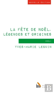 La Fête De Noël, Légendes Et Origines (Nouvelle Édition)