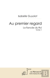 La Fiancée Du Roi T.1 ; Au Premier Regard