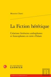 La Fiction Heretique - Creations Litteraires Arabophones Et Francophones En Terr