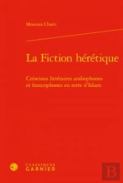 La Fiction Heretique - Creations Litteraires Arabophones Et Francophones En Terr
