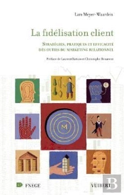 La Fidelisation Client ; Strategies, Pratiques Et Efficacite Des Outils Du Marketing Relationnel