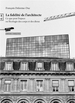 Bertrand.pt - La Fidélité De L'Architecte : Ce Que Peut L'Espace Ou L'Écologie Des Corps Et Des Dieux