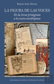 La Figura De Las Voces. De Las Letras Primigenias A Los Textos Novohispanos