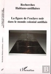 La Figure De L'Esclave Noir Dans Le Monde Colonial Antillais