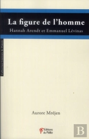 La Figure De L'Homme; Hannah Arendt Et Emmanuel Lévinas