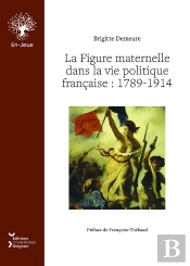 La Figure Maternelle Dans La Vie Politique Française : 1789-1914
