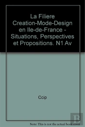 La Filiere 'Creation-Mode-Design' En Ile-De-France - Situations, Perspectives Et Propositions. N1 Av
