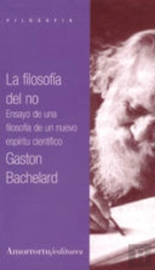La Filosofia Del No: Ensayo De Unafilosofia Del Nuevo Espiritu Cientifico