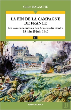Bertrand.pt - La Fin De La Campagne De France : Les Combats Oubliés Des Armées Du Centre (15 Juin-25 Juin 1940)