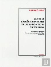 La Fin De L'Algérie Française Et Les Juridictions D'Exception ; État, Justice Et Morale Dans Les Procès Du Putisch D'Alger Et De L'Oas
