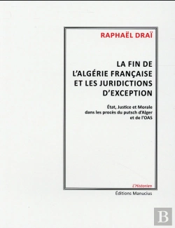 Bertrand.pt - La Fin De L'Algérie Française Et Les Juridictions D'Exception ; État, Justice Et Morale Dans Les Procès Du Putisch D'Alger Et De L'Oas