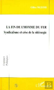 La Fin De L'Homme Du Fer ; Syndicalisme Et Crise De La Sidérurgie