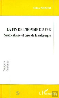Bertrand.pt - La Fin De L'Homme Du Fer ; Syndicalisme Et Crise De La Sidérurgie