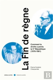 La Fin De Règne : Comment La Droite A Perdu La Ve République (1976-1981)
